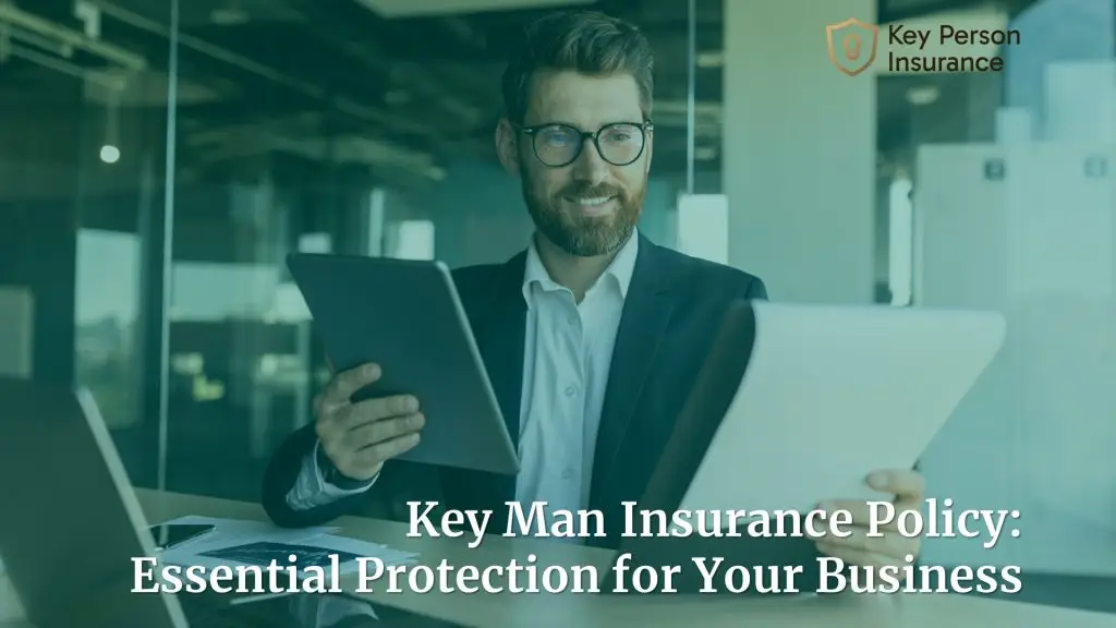 Key Man Insurance Policy: Essential Protection for Your Business