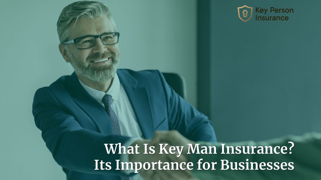 What Is Key Man Insurance? Its Importance for Businesses