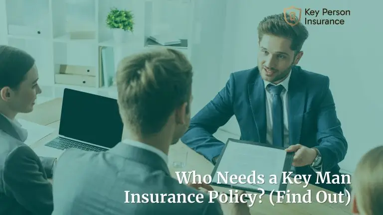 Who Needs a Key Man Insurance Policy? (Find Out)